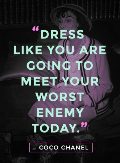 Dress like you are going to meet your worst enemy today - Coco Chanel